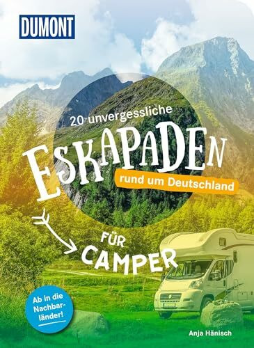 20 unvergessliche Eskapaden rund um Deutschland – Für Camper: Ab in die Nachbarländer! (DUMONT Eskapaden)