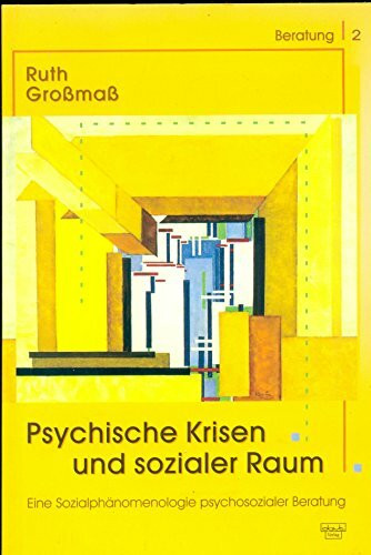 Psychische Krisen und sozialer Raum: Eine Sozialphänomenologie psychosozialer Beratung