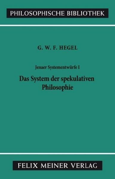 Philosophische Bibliothek, Bd.331, Jenaer Systementwürfe I, Das System der spekulativen Philosophie. Fragmente aus Vorlesungsmanuskripten zur Philosophie der Natur und des Geistes.
