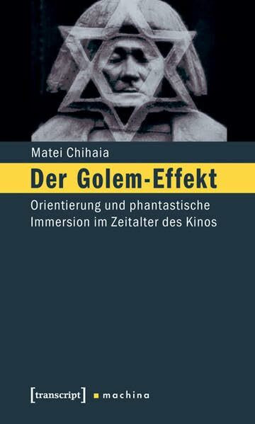 Der Golem-Effekt: Orientierung und phantastische Immersion im Zeitalter des Kinos (machina)