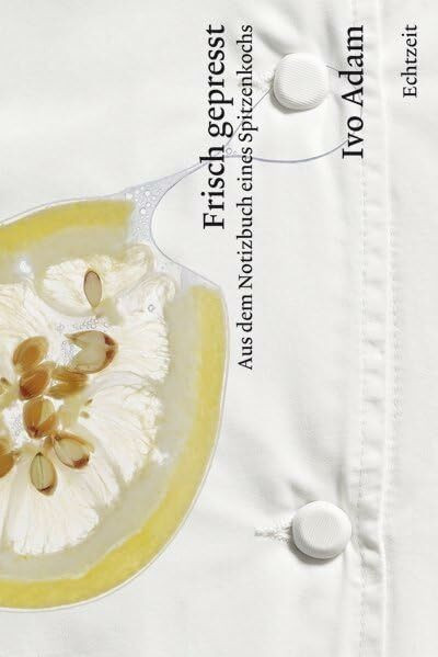 Frisch gepresst: Aus dem Notizbuch eines Spitzenkochs