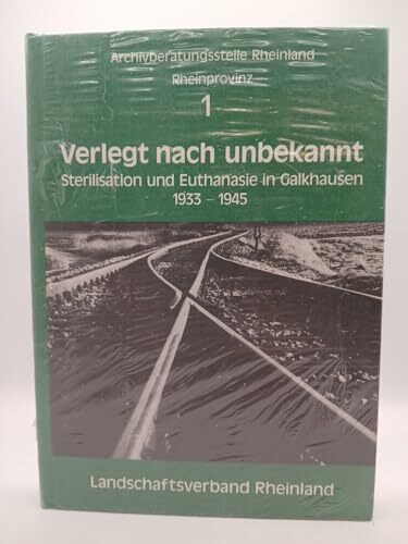 Verlegt nach unbekannt: Sterilisation und Euthanasie in Galkhausen 1933-1945