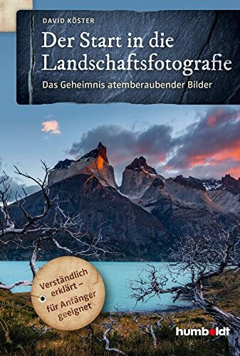 Der Start in die Landschaftsfotografie: Das Geheimnis atemberaubender Bilder. Verständlich erklärt - für Anfänger geeignet