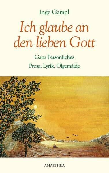 Ich glaube an den lieben Gott: Ganz Persönliches, Prosa, Lyrik, Ölgemälde