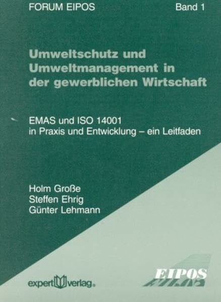 Umweltschutz und Umweltmanagement in der gewerblichen Wirtschaft: EMAS und ISO 14001 in Praxis und Entwicklung – ein Leitfaden (Forum Eipos)