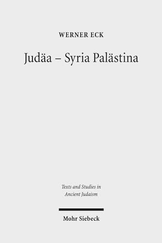 Judäa - Syria Palästina: Die Auseinandersetzung einer Provinz mit römischer Politik und Kultur (Texts and Studies in Ancient Judaism, Band 157)
