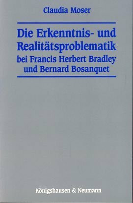 Die Erkenntnis- und Realitätsproblematik bei Francis Herbert Bradley und Bernard Bosanquet (Epistemata - Würzburger wissenschaftliche Schriften. Reihe Philosophie)