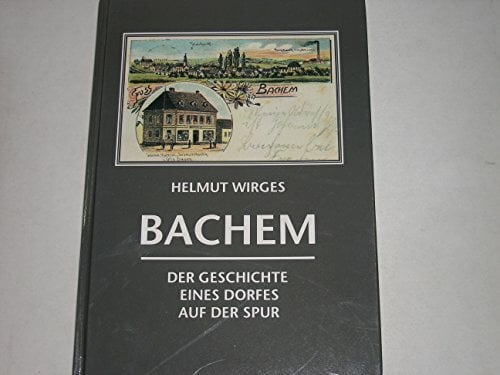 Bachem. Der Geschichte eines Dorfes auf der Spur Bachem. Der Geschichte eines Dorfes auf der Spur