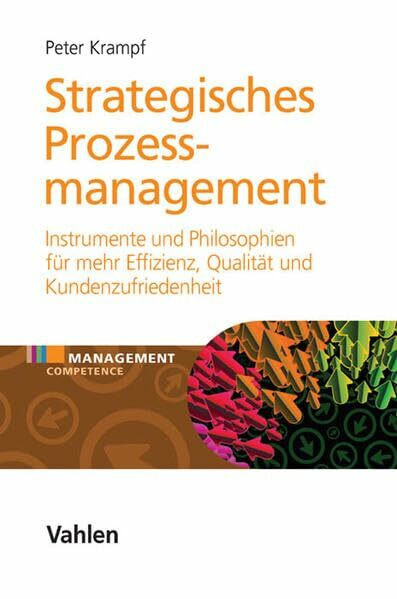 Strategisches Prozessmanagement: Instrumente und Philosophien für mehr Effizienz, Qualität und Kundenzufriedenheit (Management Competence)