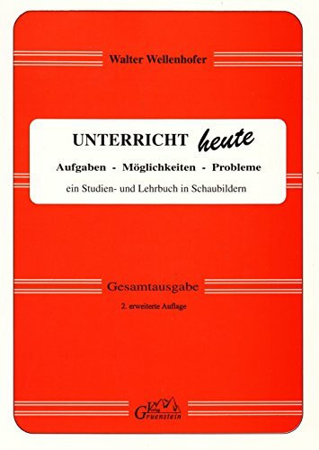 Unterricht heute: Aufgaben - Möglichkeiten - Probleme: Ein Studien- und Lehrbuch in Schaubildern