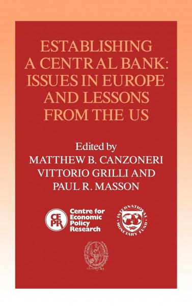 Establishing a Central Bank: Issues in Europe and Lessons from the U.S. (Centre for Economic Policy Research International Monetary Fund)