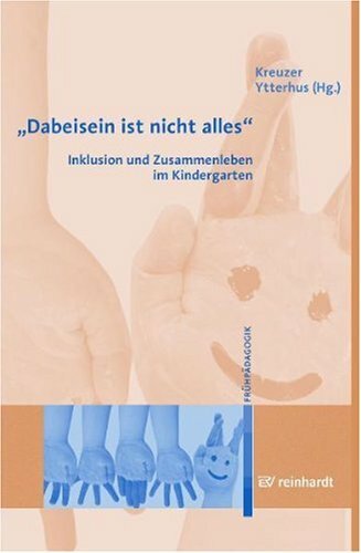 Dabeisein ist nicht alles: Inklusion und Zusammenleben im Kindergarten Dabeisein ist nicht alles: Inklusion und Zusammenleben im Kindergarten