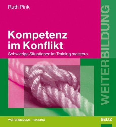 Kompetenz im Konflikt: Schwierige Situationen im Training meistern (Beltz Weiterbildung)