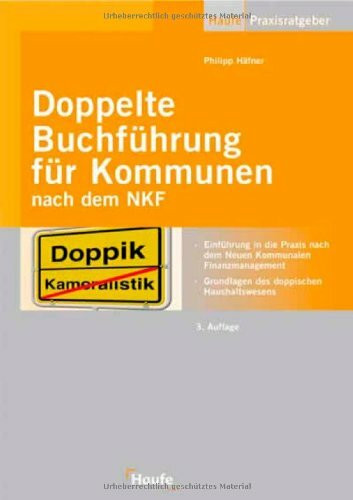 Doppelte Buchführung für Kommunen nach dem NKF: Einführung in die Praxis nach dem Neuen Kommunalen Finanzmanagement