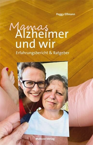 Mamas Alzheimer und wir. Erfahrungsbericht & Ratgeber über Demenz