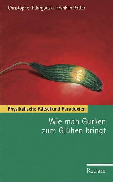 Wie man Gurken zum Glühen bringt: Physikalische Rätsel und Paradoxien