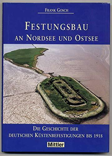 Festungsbau an Nordsee und Ostsee: Die Geschichte der deutschen Küstenbefestigungen bis 1918