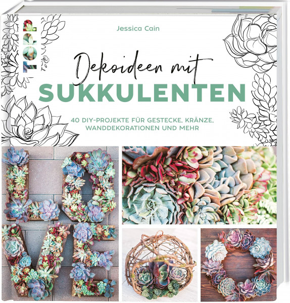 Dekoideen mit Sukkulenten: 40 DIY-Projekte für Gestecke, Kränze, Wanddekoratinen und mehr