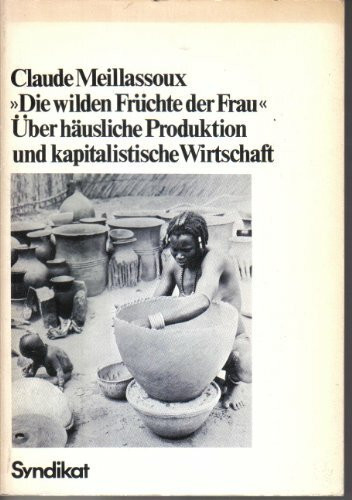 Die wilden Früchte der Frau. Über häusliche Produktion und kapitalistische Wirtschaft