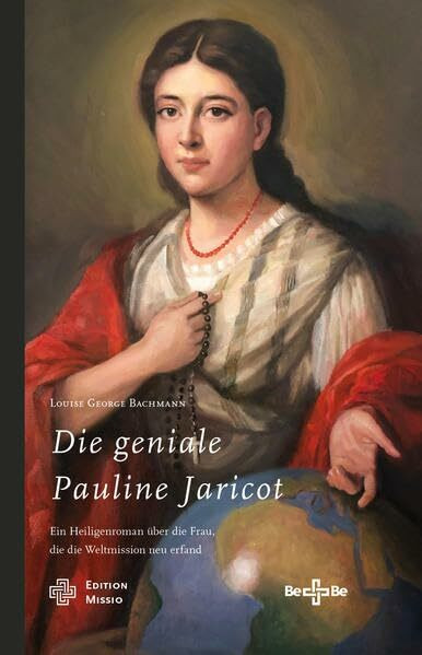 Die geniale Pauline Jaricot: Ein Heiligenroman über die Frau, die die Weltmission neu erfand