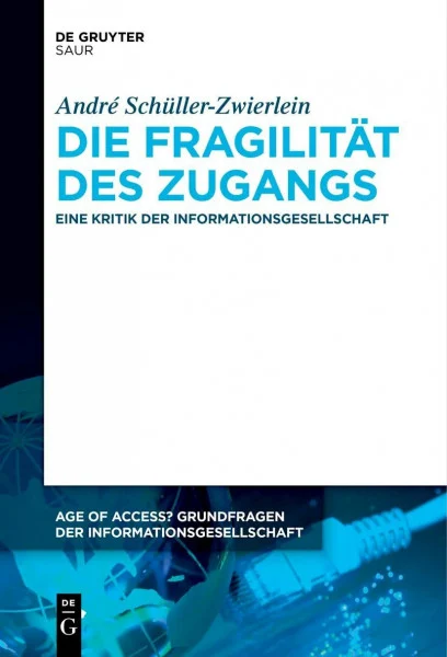 Die Fragilität des Zugangs: Eine Kritik der Informationsgesellschaft (Age of Access? Grundfragen der Informationsgesellschaft, 14, Band 14)