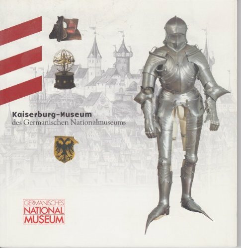Kaiserburg-Museum des Germanischen Nationalmuseums: Führer durch die Schausammlung