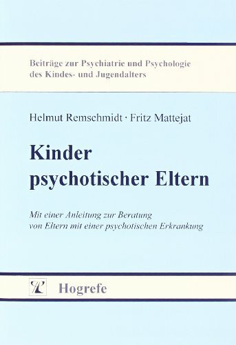 Kinder psychotischer Eltern: Mit einer Anleitung zur Beratung von Eltern mit einer psychotischen Erkrankung (Beiträge zur Psychiatrie und Psychologie des Kindes- und Jugendalters)