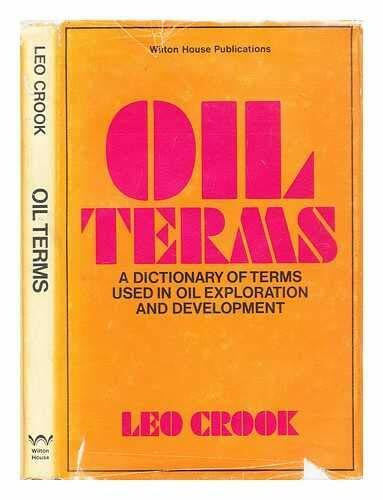 Oil Terms: A Dictionary of Terms Used in Oil Exploration and Development