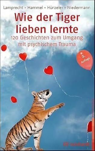 Wie der Tiger lieben lernte: 120 Geschichten zum Umgang mit psychischem Trauma