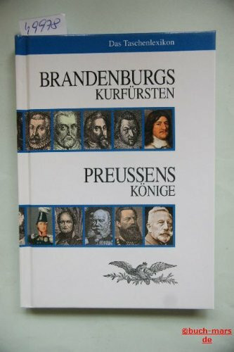 Brandenburgs Kurfürsten. Preussens Könige: Das Taschenlexikon