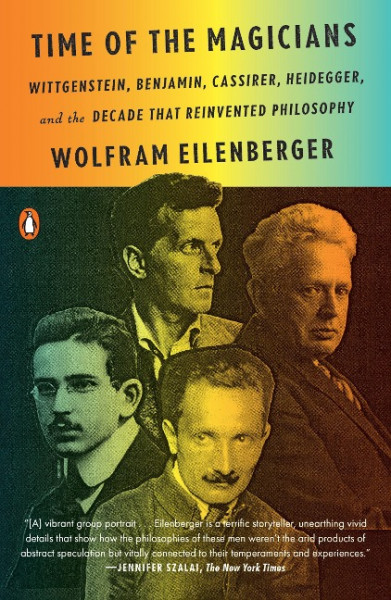 Time of the Magicians: Wittgenstein, Benjamin, Cassirer, Heidegger, and the Decade That Reinvented Philosophy