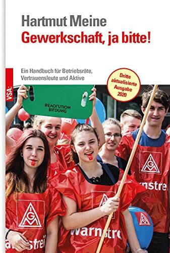 Gewerkschaft, ja bitte!: Ein Handbuch für Betriebsräte, Vertrauensleute und Aktive