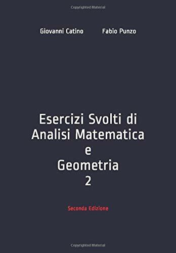 Esercizi Svolti di Analisi Matematica e Geometria 2