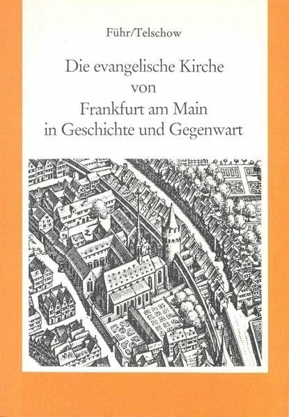 Die evangelische Kirche von Frankfurt am Main in Geschichte und Gegenwart (Schriftenreihe des Evangelischen Regionalverbandes Frankfurt am Main)