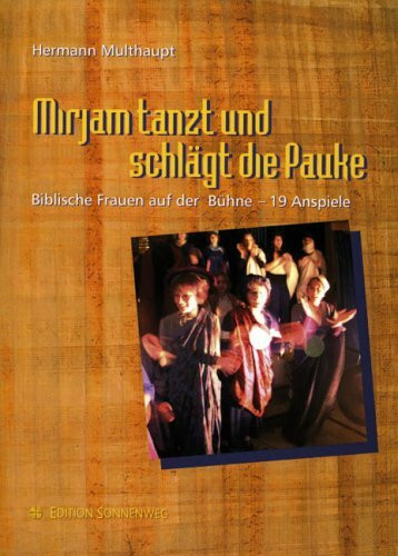 Mirjam tanzt und schlägt die Pauke: Biblische Frauen auf der Bühne - 19 Anspiele