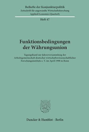 Funktionsbedingungen der Währungsunion. Tagungsband zur Jahresversammlung der Arbeitsgemeinschaft deutscher wirtschaftswissenschaftlicher ... 47) (Beihefte der Konjunkturpolitik, Band 47)