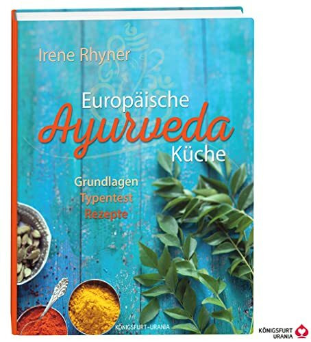 Europäische Ayurveda-Küche: Grundlagen - Typentest - Rezepte (ayurvedisch kochen, ayurvedische Küche, Ayurveda)