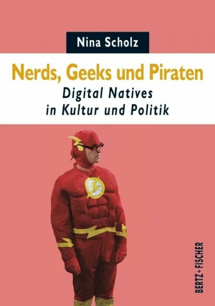 Nerds, Geeks und Piraten: Digital Natives in Kultur und Politik (Texte zur Zeit, Band 4)