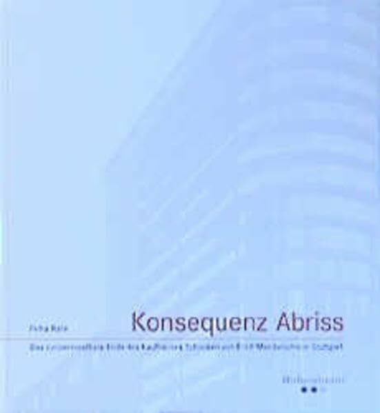 Konsequenz Abriss: Das (un)vermeidbare Ende des Kaufhauses Schocken von Erich Mendelsohn in Stuttgart (Veröffentlichungen des Archivs der Stadt Stuttgart)