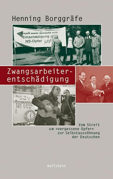 Zwangsarbeiterentschädigung: Vom Streit um »vergessene Opfer« zur Selbstaussöhnung der Deutschen (Beiträge zur Geschichte des 20. Jahrhunderts)