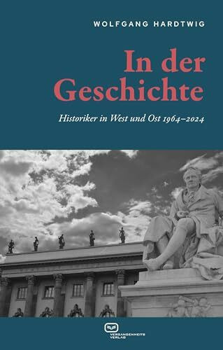 In der Geschichte: Historiker in West und Ost 1964–2024