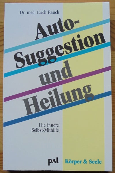 Autosuggestion und Heilung. Wie Sie durch positive Selbstgespräche Ihre Selbstheilungskräfte stärken und wieder gesunden