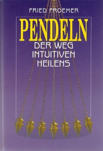 Pendeln. Der Weg des intuitiven Heilens