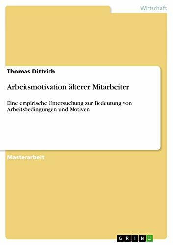 Arbeitsmotivation älterer Mitarbeiter: Eine empirische Untersuchung zur Bedeutung von Arbeitsbedingungen und Motiven