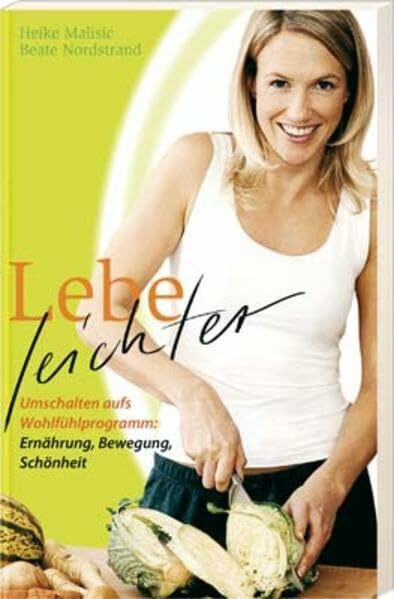 Lebe leichter: Umschalten aufs Wohlfühlprogramm - Ernährung, Bewegung, Schönheit