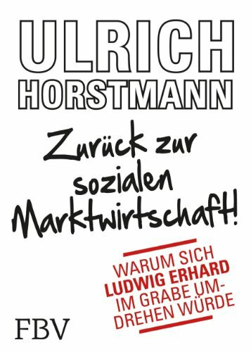 Zurück zur sozialen Marktwirtschaft!: Warum sich Ludwig Erhard im Grabe umdrehen würde