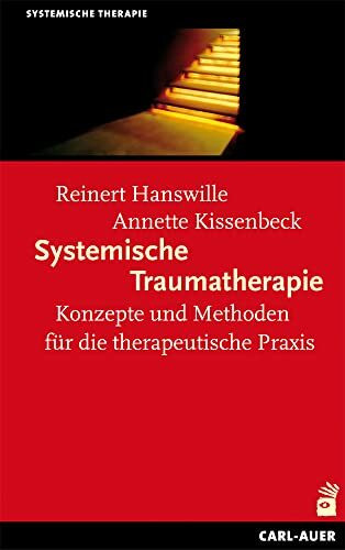 Systemische Traumatherapie: Konzepte und Methoden für die Praxis (Systemische Therapie und Beratung)