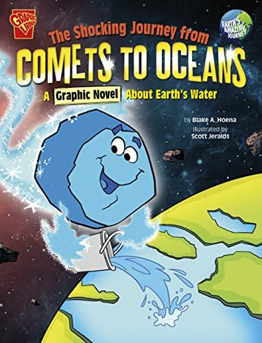 The Shocking Journey from Comets to Oceans: A Graphic Novel About Earth's Water (Earth's Amazing Journey)