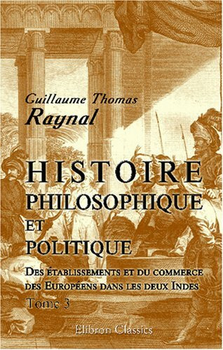 Histoire philosophique et politique des établissements et du commerce des Européens dans les deux Indes: Tome 3