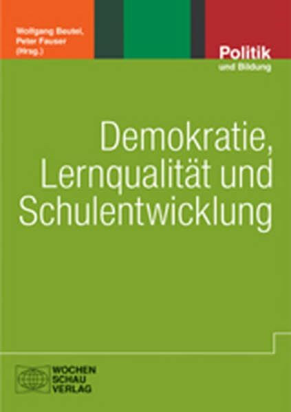 Demokratie, Lernqualität und Schulentwicklung: Demokratie als schulpädagogischer Entwicklungsbegriff (Politik und Bildung)